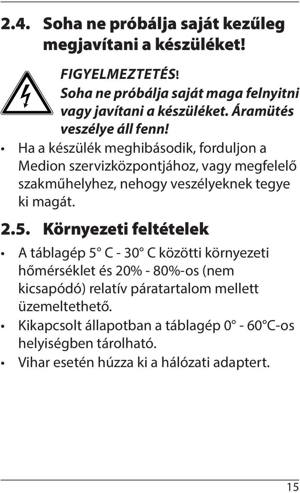 Ha a készülék meghibásodik, forduljon a Medion szervizközpontjához, vagy megfelelő szakműhelyhez, nehogy veszélyeknek tegye ki magát. 2.5.