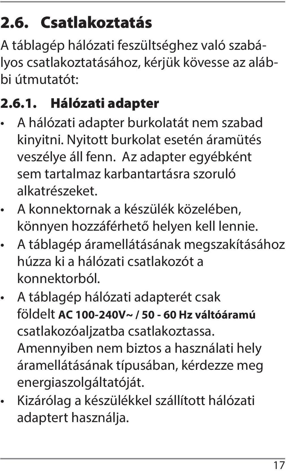 A konnektornak a készülék közelében, könnyen hozzáférhető helyen kell lennie. A táblagép áramellátásának megszakításához húzza ki a hálózati csatlakozót a konnektorból.