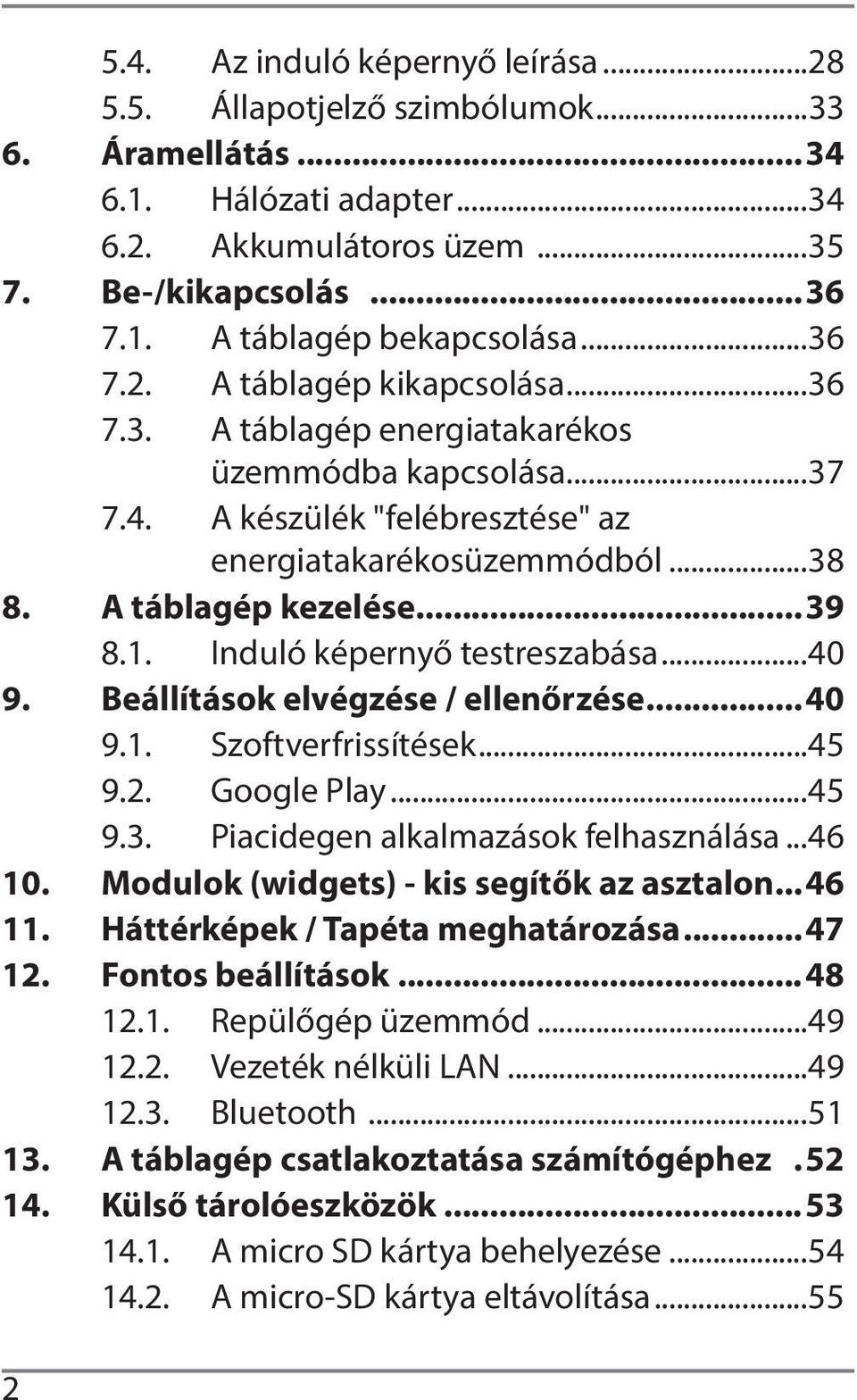 Induló képernyő testreszabása...40 9. Beállítások elvégzése / ellenőrzése...40 9.1. Szoftverfrissítések...45 9.2. Google Play...45 9.3. Piacidegen alkalmazások felhasználása...46 10.