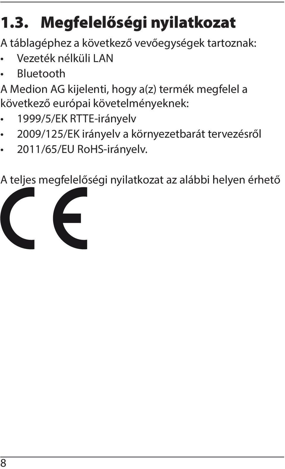 európai követelményeknek: 1999/5/EK RTTE-irányelv 2009/125/EK irányelv a környezetbarát