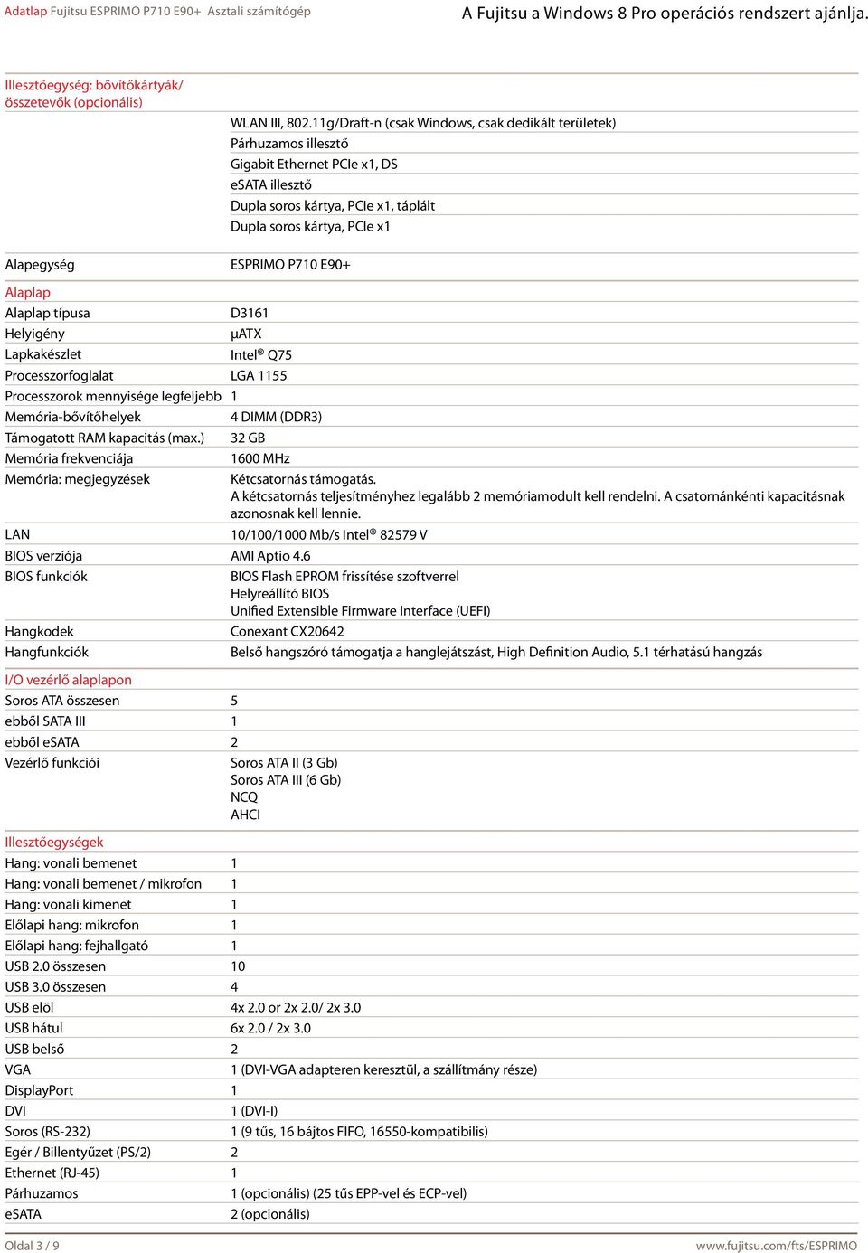 P710 E90+ Alaplap Alaplap típusa D3161 Helyigény μatx Lapkakészlet Intel Q75 Processzorfoglalat LGA 1155 Processzorok mennyisége legfeljebb 1 Memória-bővítőhelyek 4 DIMM (DDR3) Támogatott RAM