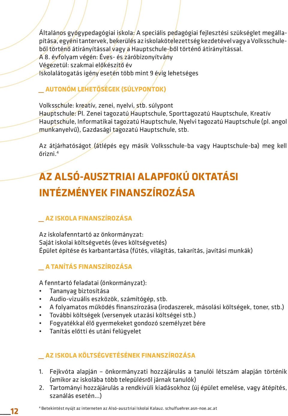 évfolyam végén: Éves- és záróbizonyítvány Végezetül: szakmai előkészítő év Iskolalátogatás igény esetén több mint 9 évig lehetséges _ AUTONÓM LEHETŐSÉGEK (SÚLYPONTOK) Volksschule: kreatív, zenei,