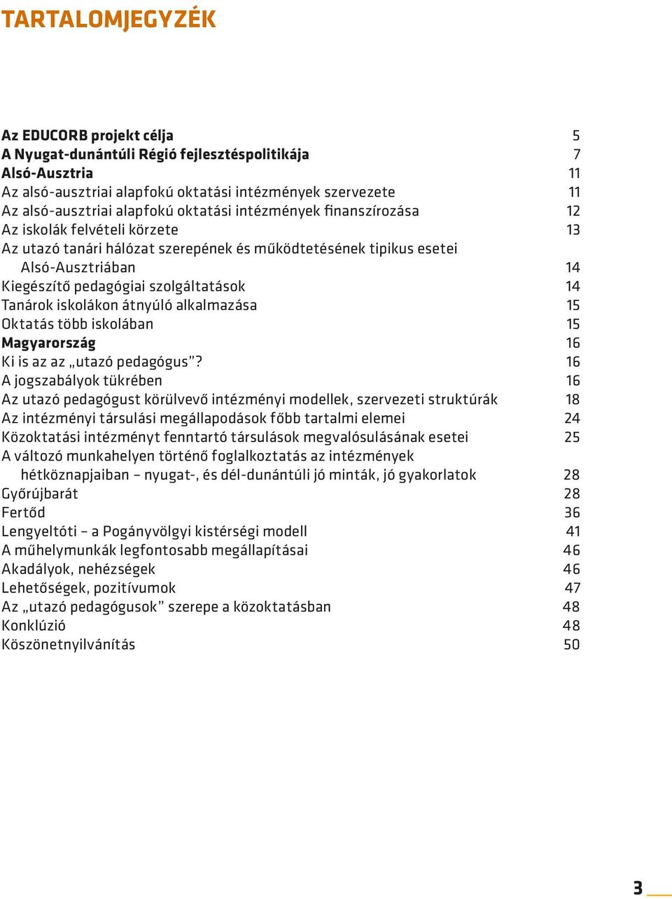 Tanárok iskolákon átnyúló alkalmazása 15 Oktatás több iskolában 15 Magyarország 16 Ki is az az utazó pedagógus?