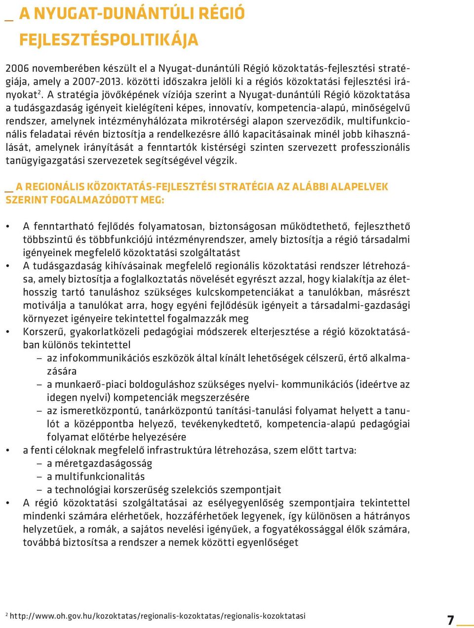 A stratégia jövőképének víziója szerint a Nyugat-dunántúli Régió közoktatása a tudásgazdaság igényeit kielégíteni képes, innovatív, kompetencia-alapú, minőségelvű rendszer, amelynek intézményhálózata