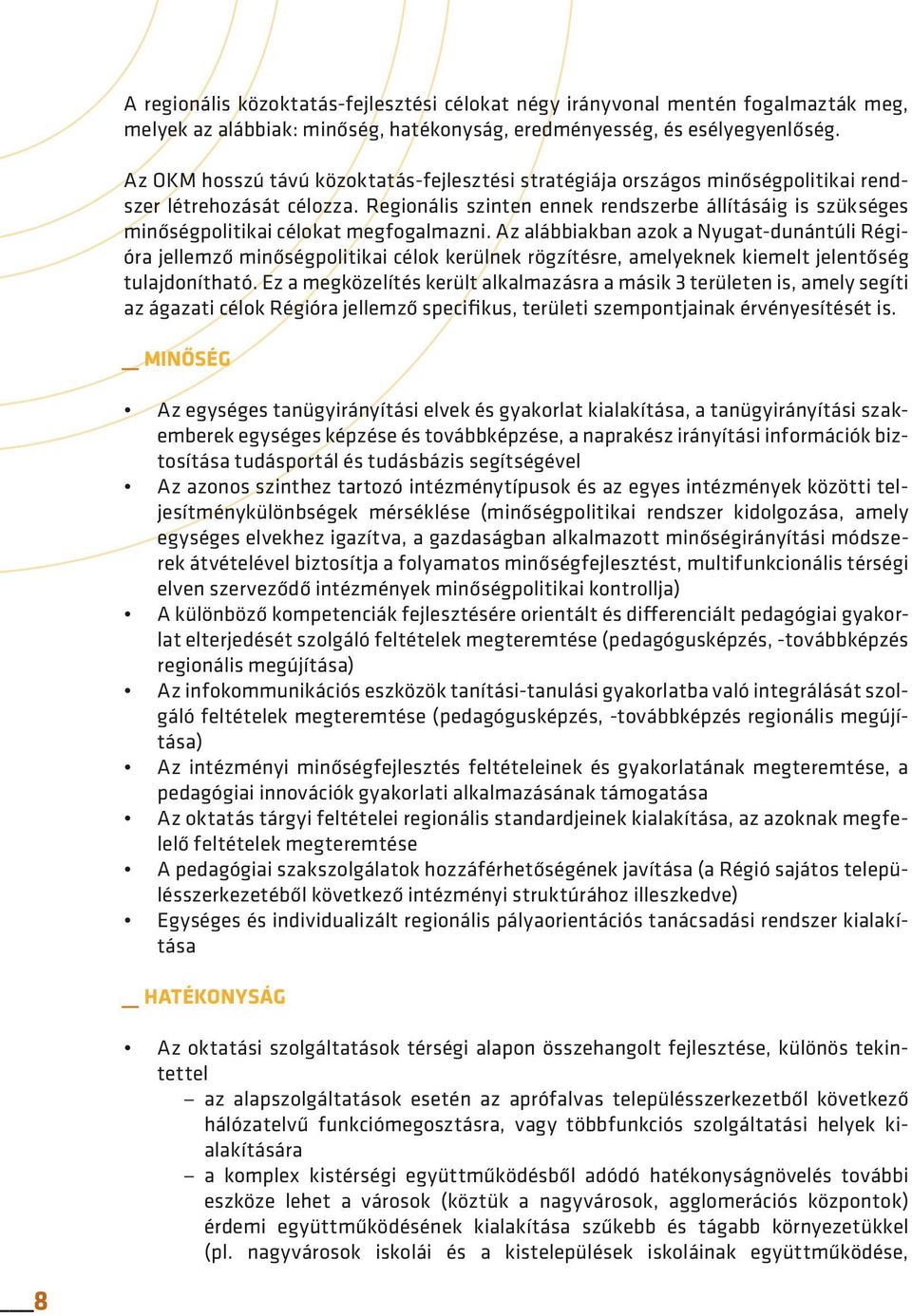 Regionális szinten ennek rendszerbe állításáig is szükséges minőségpolitikai célokat megfogalmazni.