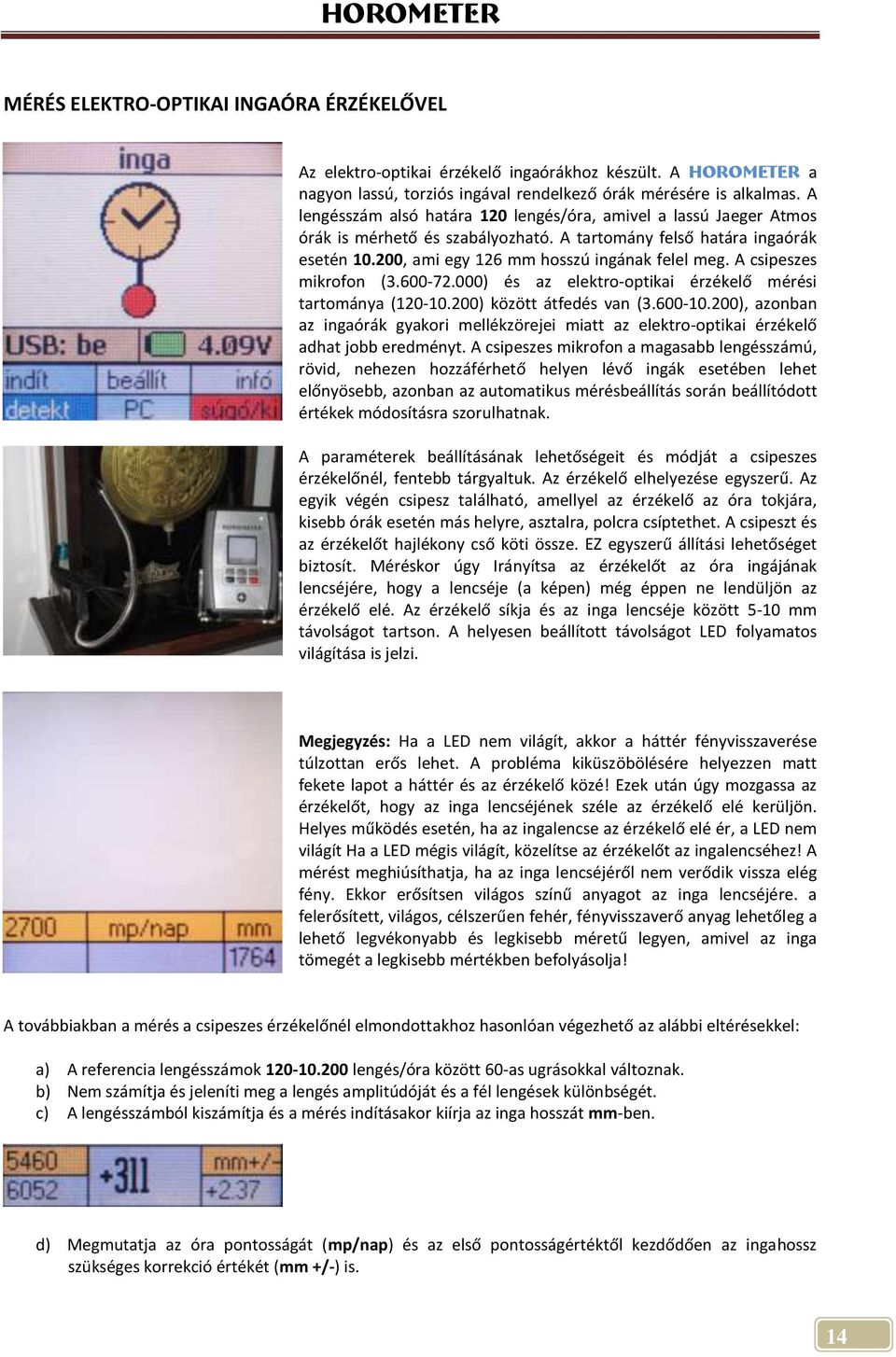 A csipeszes mikrofon (3.600-72.000) és az elektro-optikai érzékelő mérési tartománya (120-10.200) között átfedés van (3.600-10.