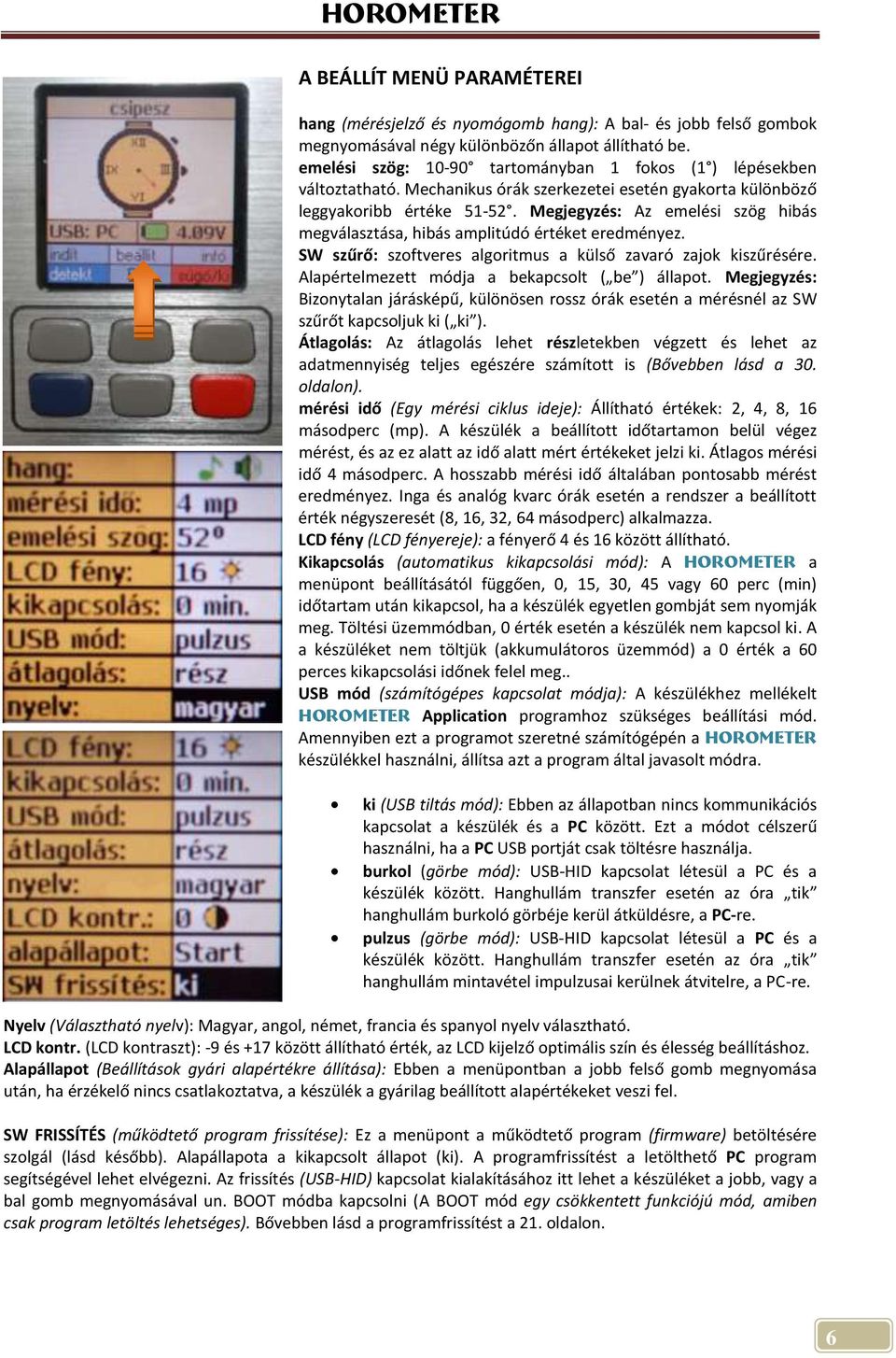 Megjegyzés: Az emelési szög hibás megválasztása, hibás amplitúdó értéket eredményez. SW szűrő: szoftveres algoritmus a külső zavaró zajok kiszűrésére.