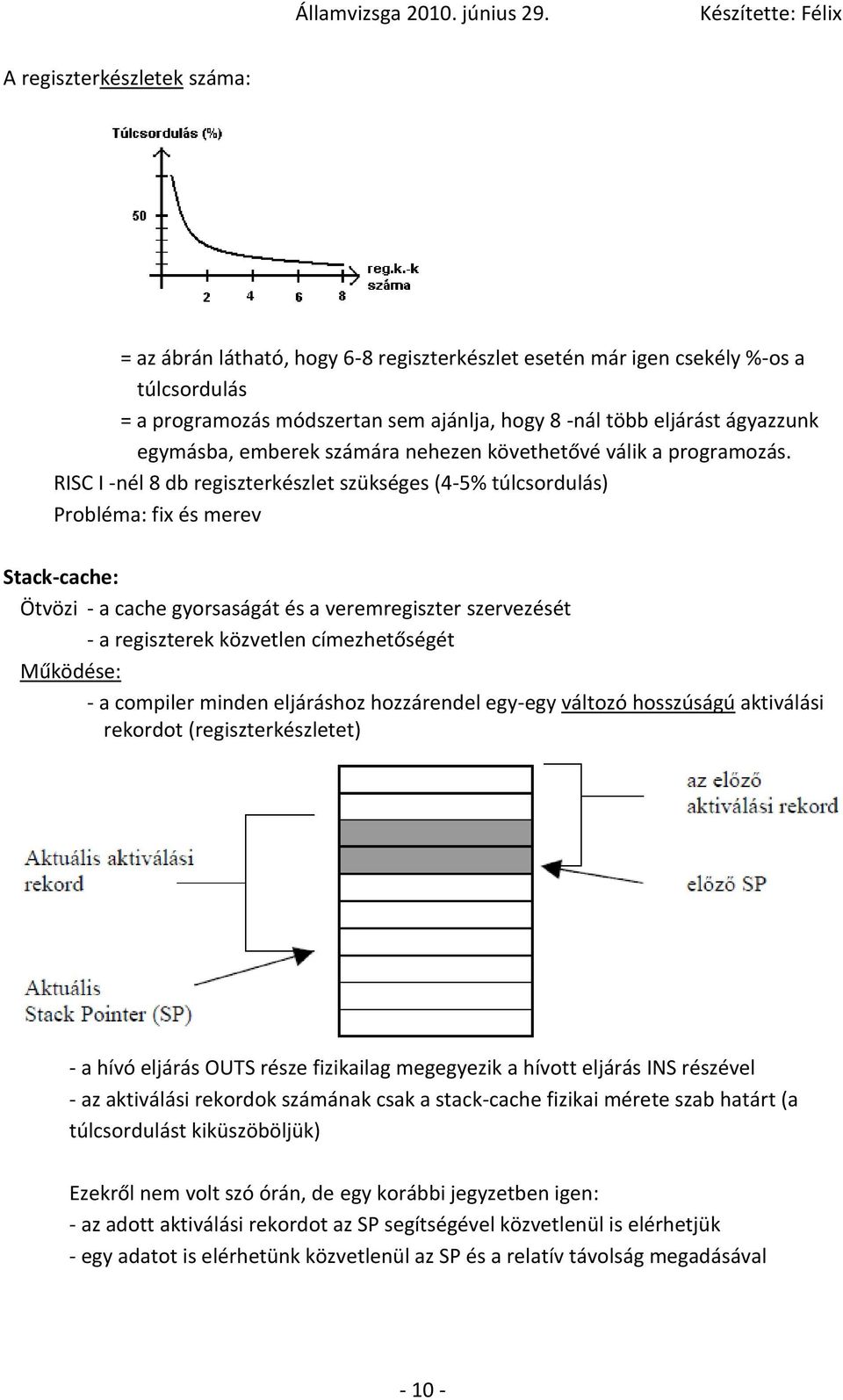 RISC I -nél 8 db regiszterkészlet szükséges (4-5% túlcsordulás) Probléma: fix és merev Stack-cache: Ötvözi - a cache gyorsaságát és a veremregiszter szervezését - a regiszterek közvetlen