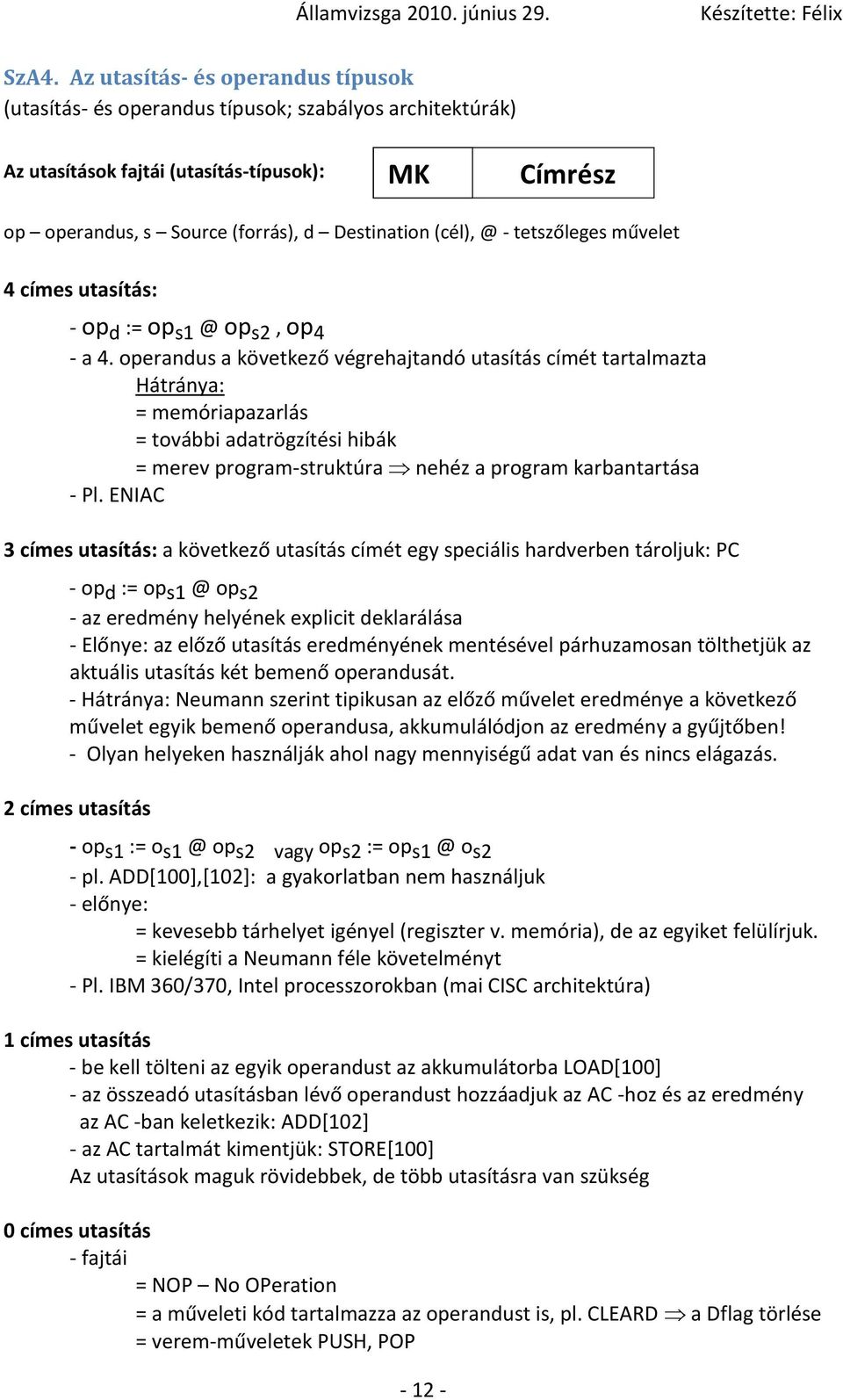 operandus a következő végrehajtandó utasítás címét tartalmazta Hátránya: = memóriapazarlás = további adatrögzítési hibák = merev program-struktúra nehéz a program karbantartása - Pl.