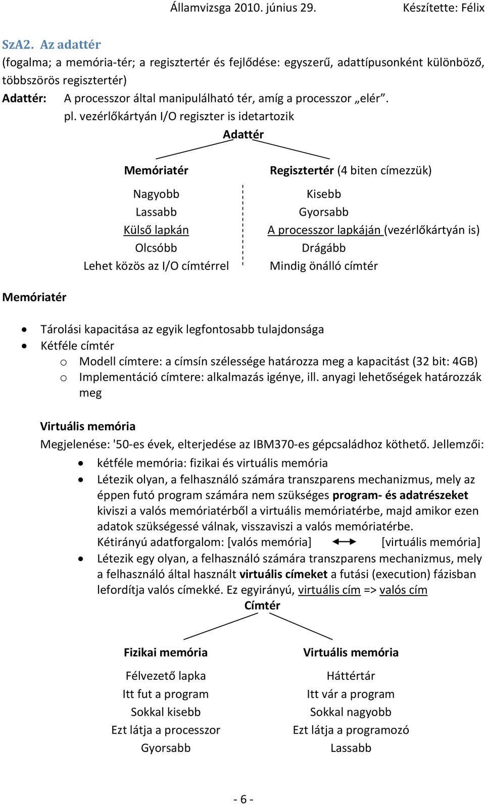 vezérlőkártyán I/O regiszter is idetartozik Adattér Memóriatér Nagyobb Lassabb Külső lapkán Olcsóbb Lehet közös az I/O címtérrel Regisztertér (4 biten címezzük) Kisebb Gyorsabb A processzor lapkáján