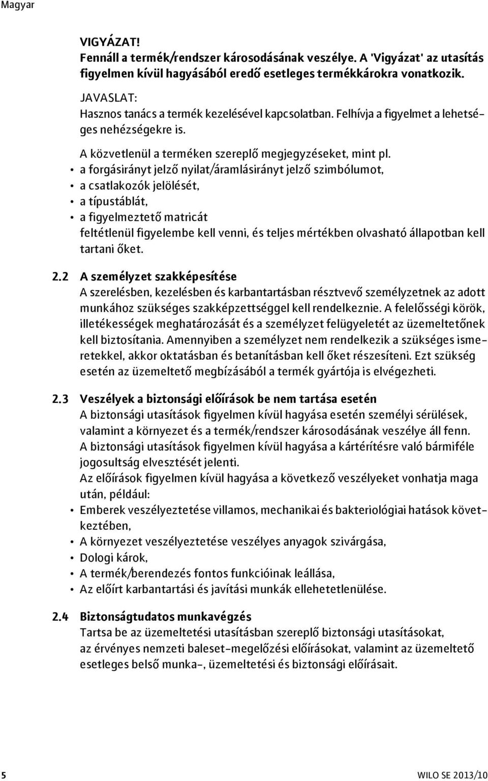 a forgásirányt jelző nyilat/áramlásirányt jelző szimbólumot, a csatlakozók jelölését, a típustáblát, a figyelmeztető matricát feltétlenül figyelembe kell venni, és teljes mértékben olvasható