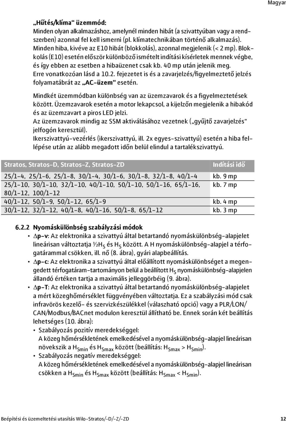 Blokkolás (E10) esetén először különböző ismételt indítási kísérletek mennek végbe, és így ebben az esetben a hibaüzenet csak kb. 40 mp után jelenik meg. Erre vonatkozóan lásd a 10.2.