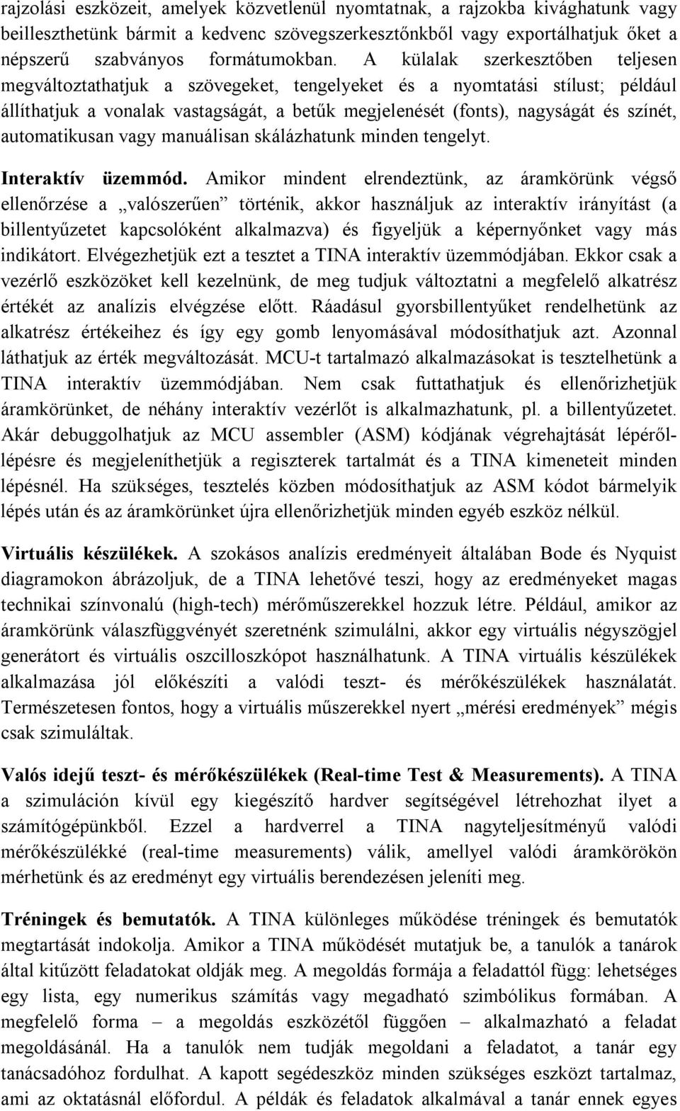 automatikusan vagy manuálisan skálázhatunk minden tengelyt. Interaktív üzemmód.