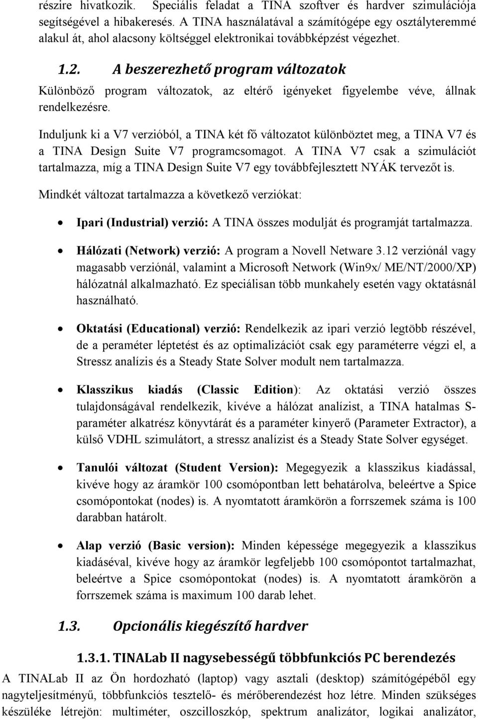 A beszerezhető program változatok Különböző program változatok, az eltérő igényeket figyelembe véve, állnak rendelkezésre.