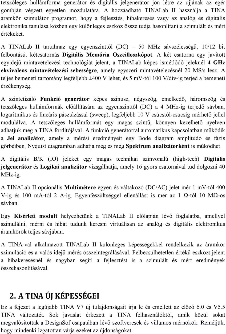 hasonlítani a szimulált és mért értékeket. A TINALab II tartalmaz egy egyenszinttől (DC) 50 MHz sávszélességű, 10/12 bit felbontású, kétcsatornás Digitális Memória Oszcilloszkópot.