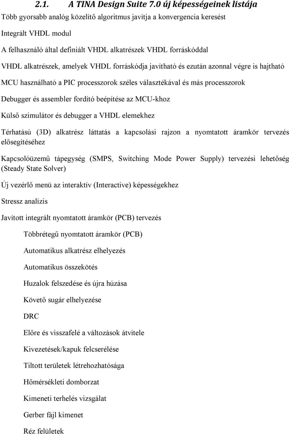 alkatrészek, amelyek VHDL forráskódja javítható és ezután azonnal végre is hajtható MCU használható a PIC processzorok széles választékával és más processzorok Debugger és assembler fordító beépítése