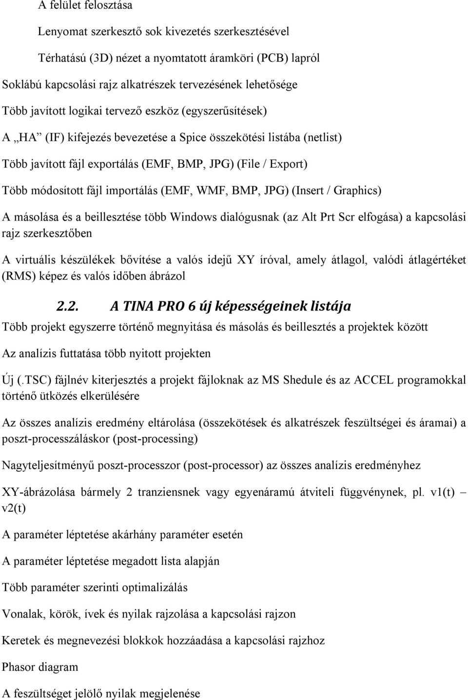 fájl importálás (EMF, WMF, BMP, JPG) (Insert / Graphics) A másolása és a beillesztése több Windows dialógusnak (az Alt Prt Scr elfogása) a kapcsolási rajz szerkesztőben A virtuális készülékek