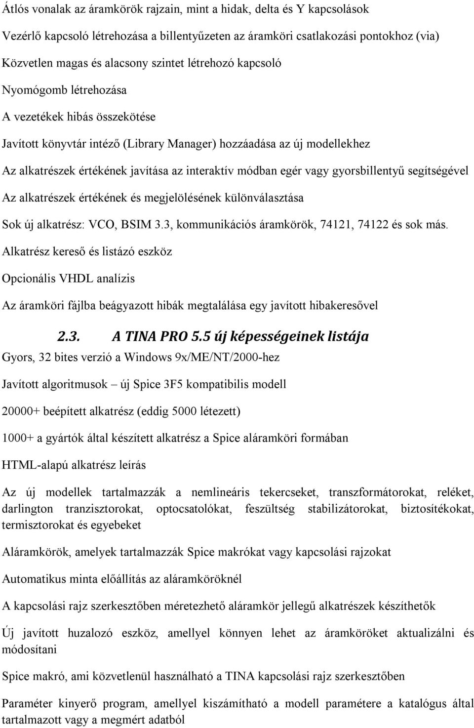 egér vagy gyorsbillentyű segítségével Az alkatrészek értékének és megjelölésének különválasztása Sok új alkatrész: VCO, BSIM 3.3, kommunikációs áramkörök, 74121, 74122 és sok más.