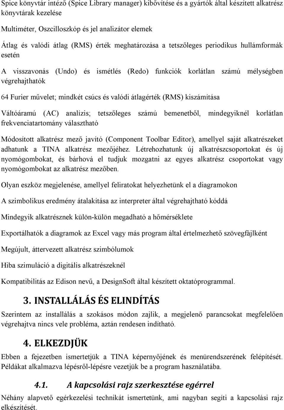 átlagérték (RMS) kiszámítása Váltóáramú (AC) analízis; tetszőleges számú bemenetből, mindegyiknél korlátlan frekvenciatartomány választható Módosított alkatrész mező javító (Component Toolbar