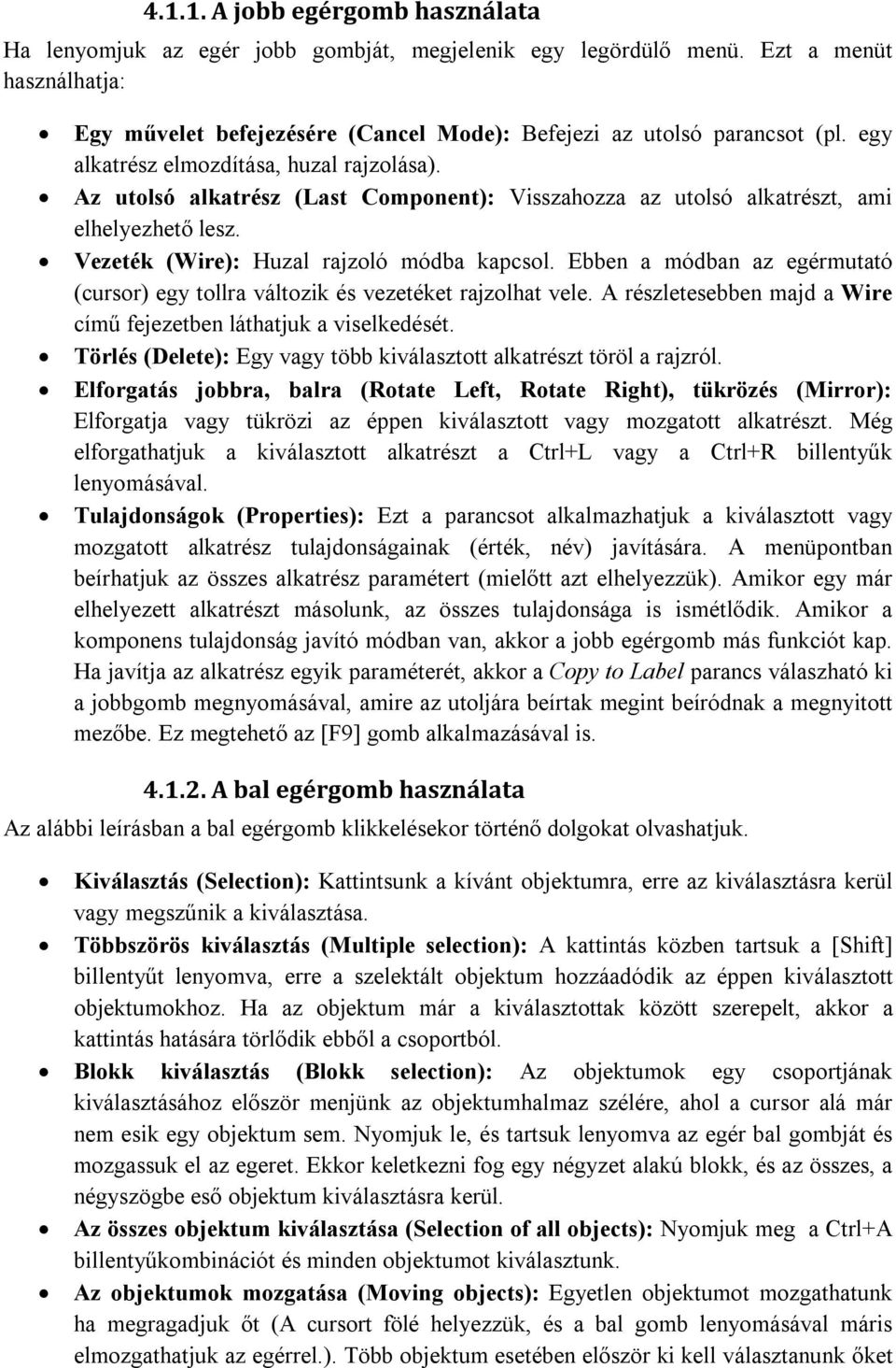 Ebben a módban az egérmutató (cursor) egy tollra változik és vezetéket rajzolhat vele. A részletesebben majd a Wire című fejezetben láthatjuk a viselkedését.