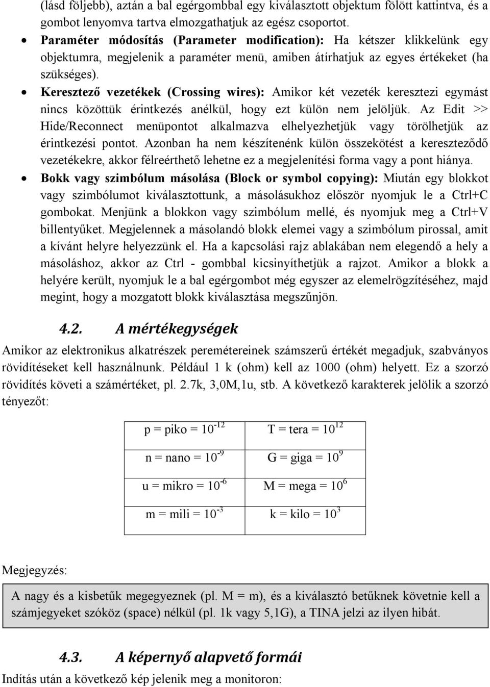 Keresztező vezetékek (Crossing wires): Amikor két vezeték keresztezi egymást nincs közöttük érintkezés anélkül, hogy ezt külön nem jelöljük.