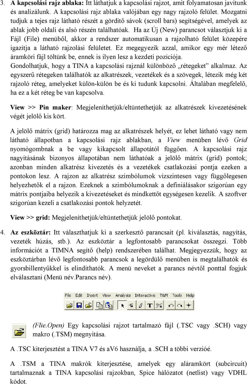 Ha az Új (New) parancsot választjuk ki a Fájl (File) menüből, akkor a rendszer automatikusan a rajzolható felület közepére igazítja a látható rajzolási felületet.