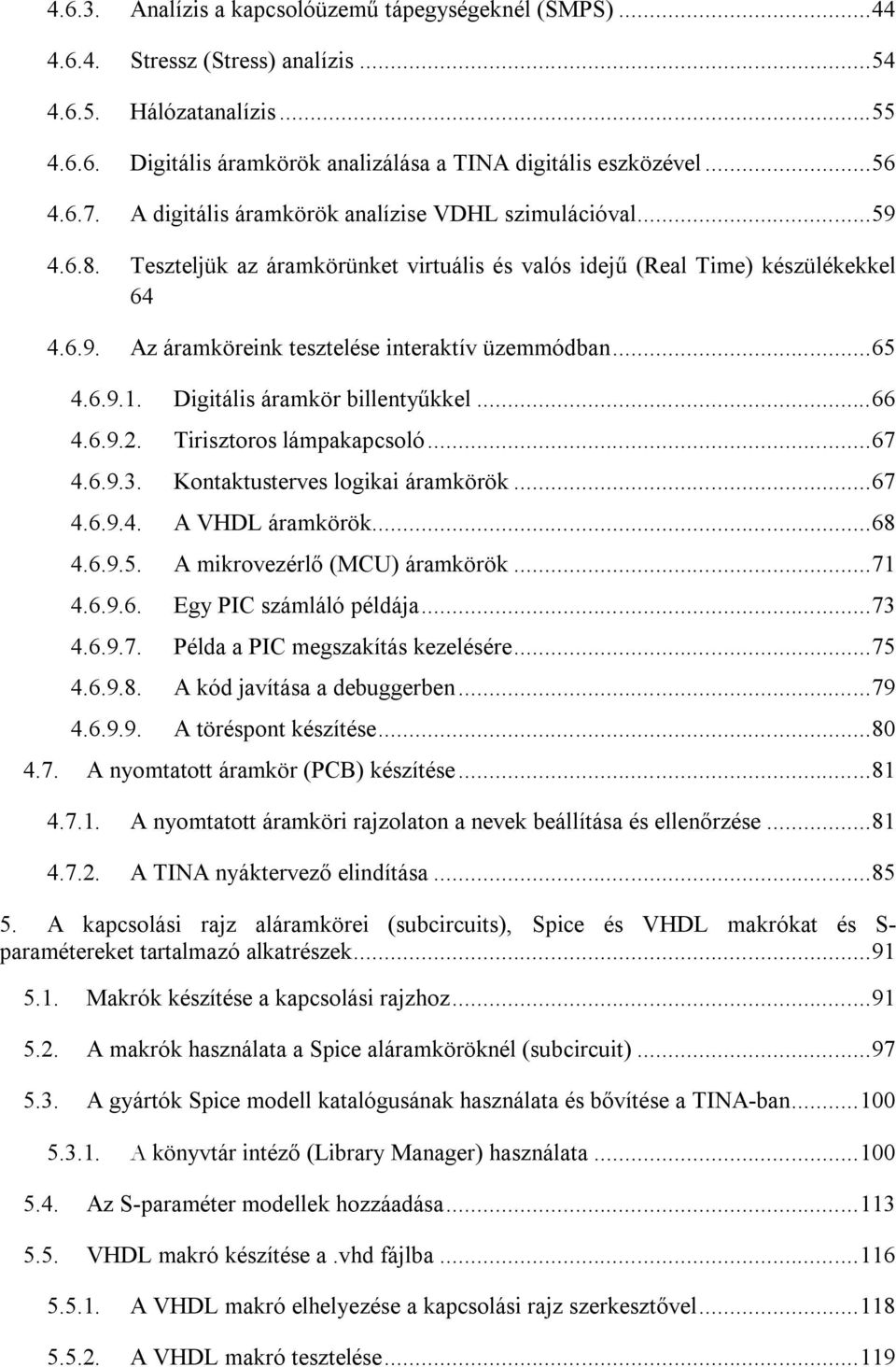 .. 65 4.6.9.1. Digitális áramkör billentyűkkel... 66 4.6.9.2. Tirisztoros lámpakapcsoló... 67 4.6.9.3. Kontaktusterves logikai áramkörök... 67 4.6.9.4. A VHDL áramkörök... 68 4.6.9.5. A mikrovezérlő (MCU) áramkörök.