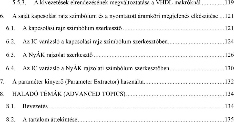 .. 121 6.2. Az IC varázsló a kapcsolási rajz szimbólum szerkesztőben... 124 6.3. A NyÁK rajzolat szerkesztő... 126 6.4. Az IC varázsló a NyÁK rajzolati szimbólum szerkesztőben.