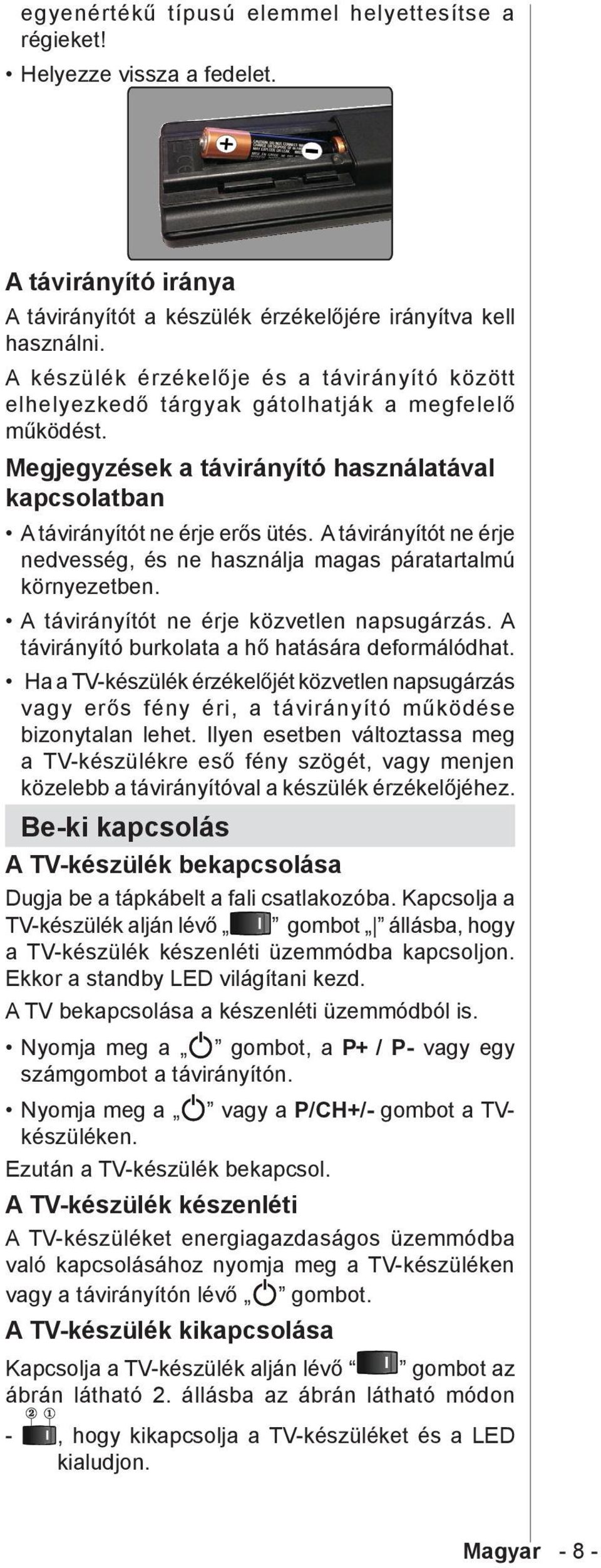 A távirányítót ne érje nedvesség, és ne használja magas páratartalmú környezetben. A távirányítót ne érje közvetlen napsugárzás. A távirányító burkolata a hő hatására deformálódhat.