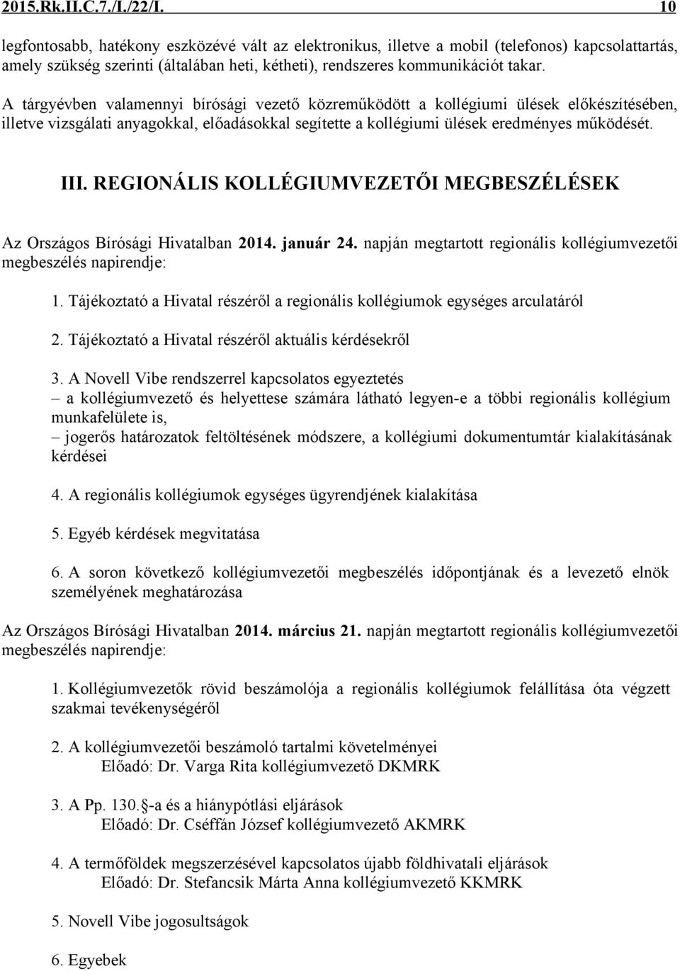 A tárgyévben valamennyi bírósági vezető közreműködött a kollégiumi ülések előkészítésében, illetve vizsgálati anyagokkal, előadásokkal segítette a kollégiumi ülések eredményes működését. III.