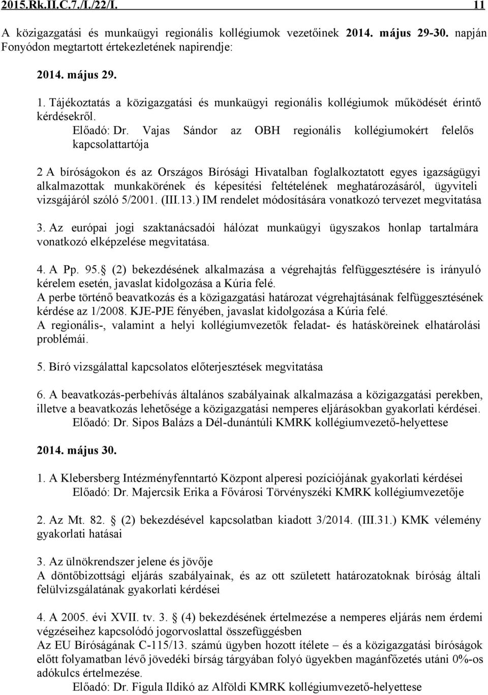 Vajas Sándor az OBH regionális kollégiumokért felelős kapcsolattartója 2 A bíróságokon és az Országos Bírósági Hivatalban foglalkoztatott egyes igazságügyi alkalmazottak munkakörének és képesítési