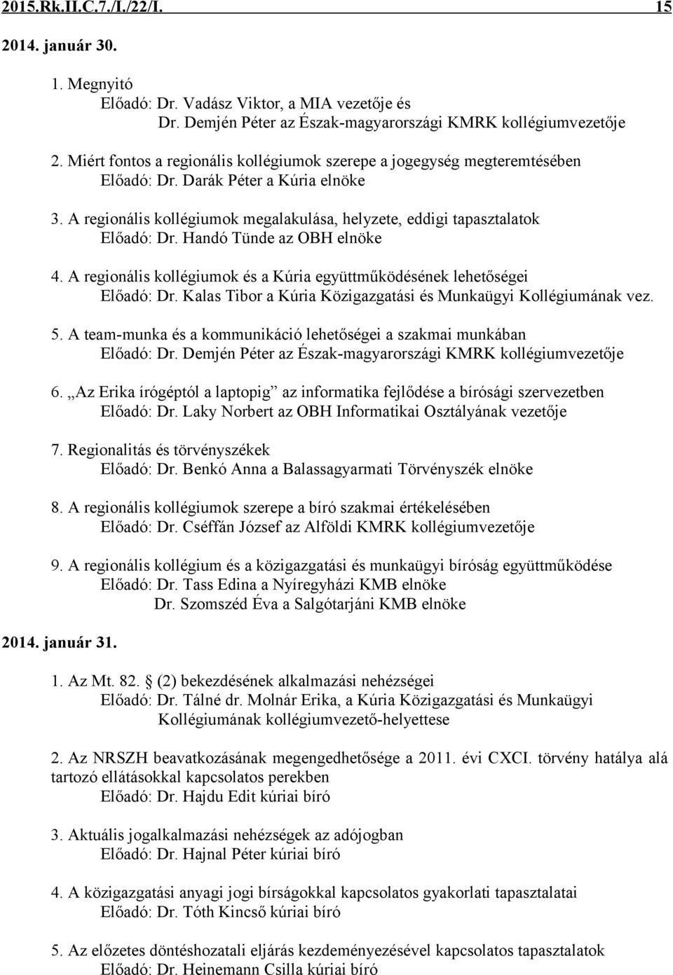 Handó Tünde az OBH elnöke 4. A regionális kollégiumok és a Kúria együttműködésének lehetőségei Előadó: Dr. Kalas Tibor a Kúria Közigazgatási és Munkaügyi Kollégiumának vez. 5.