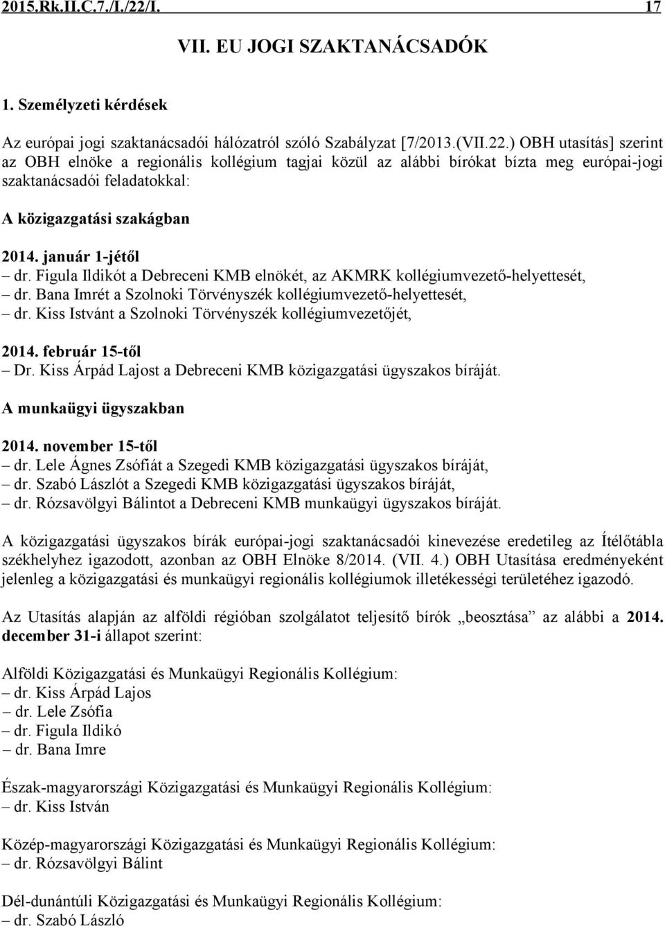 Kiss Istvánt a Szolnoki Törvényszék kollégiumvezetőjét, 2014. február 15-től Dr. Kiss Árpád Lajost a Debreceni KMB közigazgatási ügyszakos bíráját. A munkaügyi ügyszakban 2014. november 15-től dr.