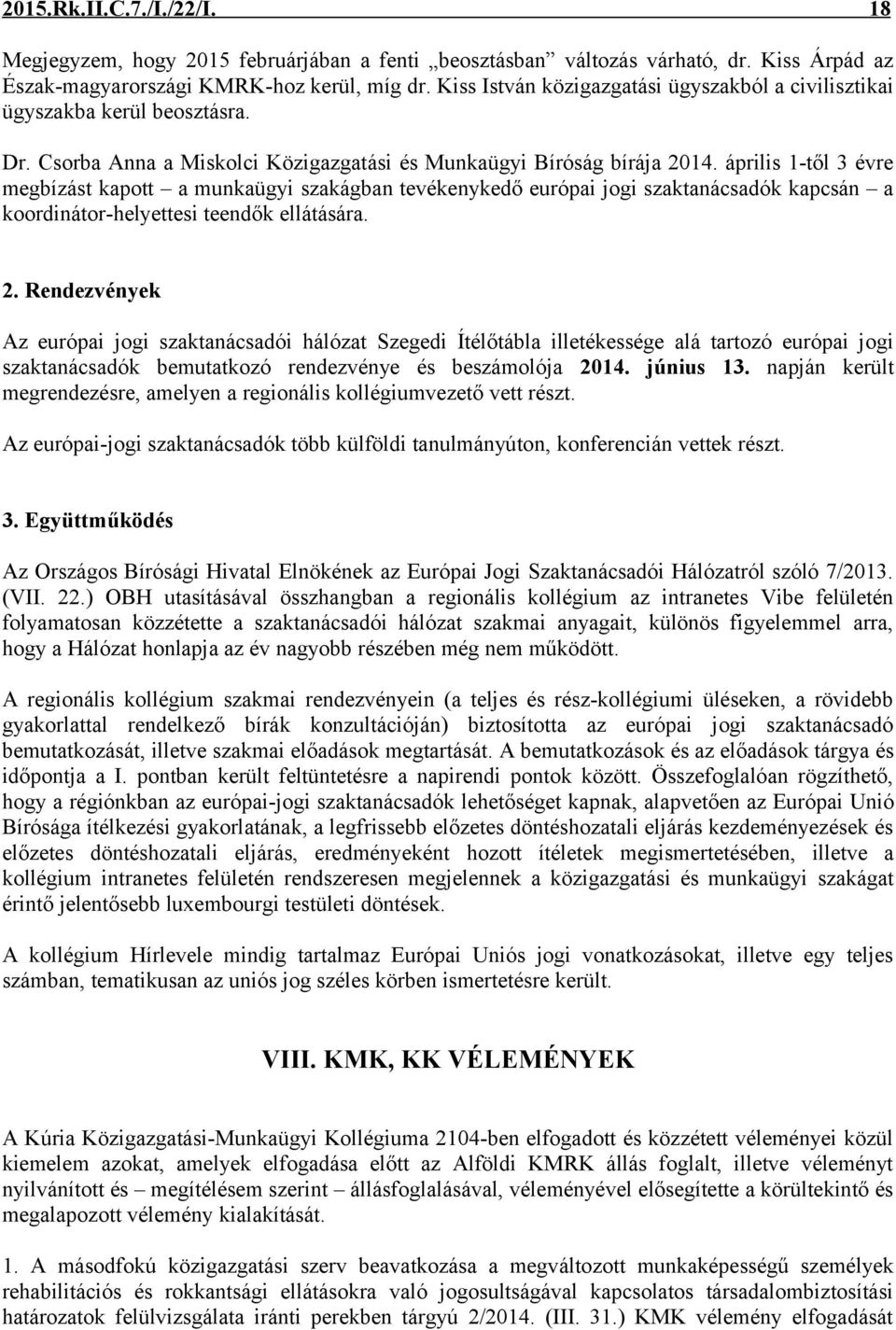 április 1-től 3 évre megbízást kapott a munkaügyi szakágban tevékenykedő európai jogi szaktanácsadók kapcsán a koordinátor-helyettesi teendők ellátására. 2.