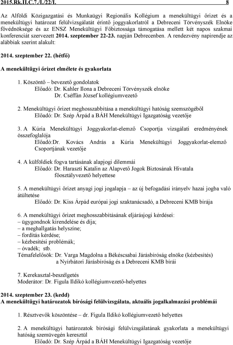 az ENSZ Menekültügyi Főbiztossága támogatása mellett két napos szakmai konferenciát szervezett 2014. szeptember 22-23. napján Debrecenben. A rendezvény napirendje az alábbiak szerint alakult: 2014.