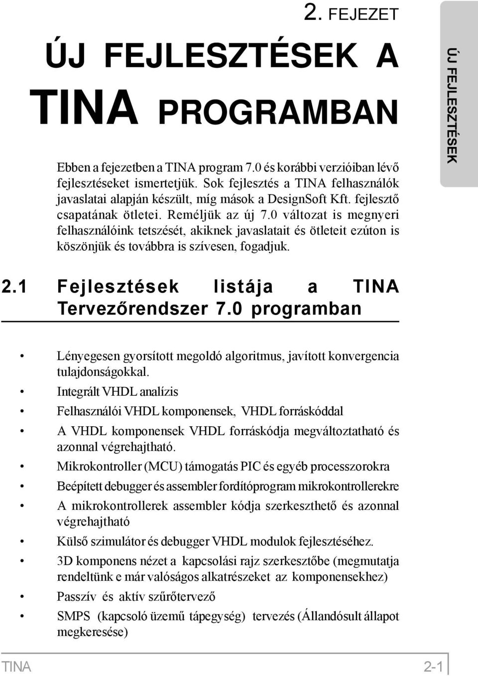 0 változat is megnyeri felhasználóink tetszését, akiknek javaslatait és ötleteit ezúton is köszönjük és továbbra is szívesen, fogadjuk. ÚJ FEJLESZTÉSEK 2.