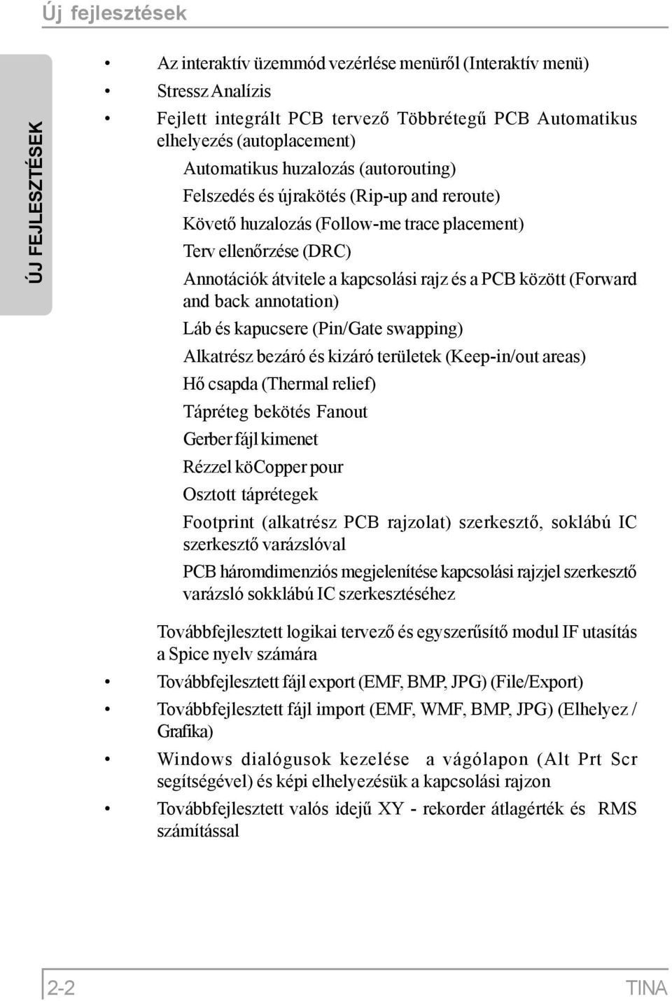 között (Forward and back annotation) Láb és kapucsere (Pin/Gate swapping) Alkatrész bezáró és kizáró területek (Keep-in/out areas) Hő csapda (Thermal relief) Tápréteg bekötés Fanout Gerber fájl