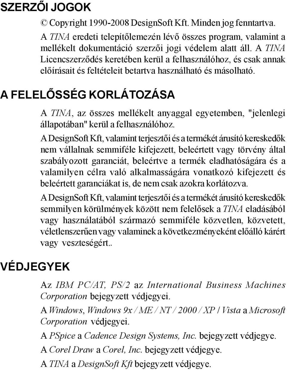 A FELELŐSSÉG KORLÁTOZÁSA VÉDJEGYEK A TINA, az összes mellékelt anyaggal egyetemben, "jelenlegi állapotában" kerül a felhasználóhoz.