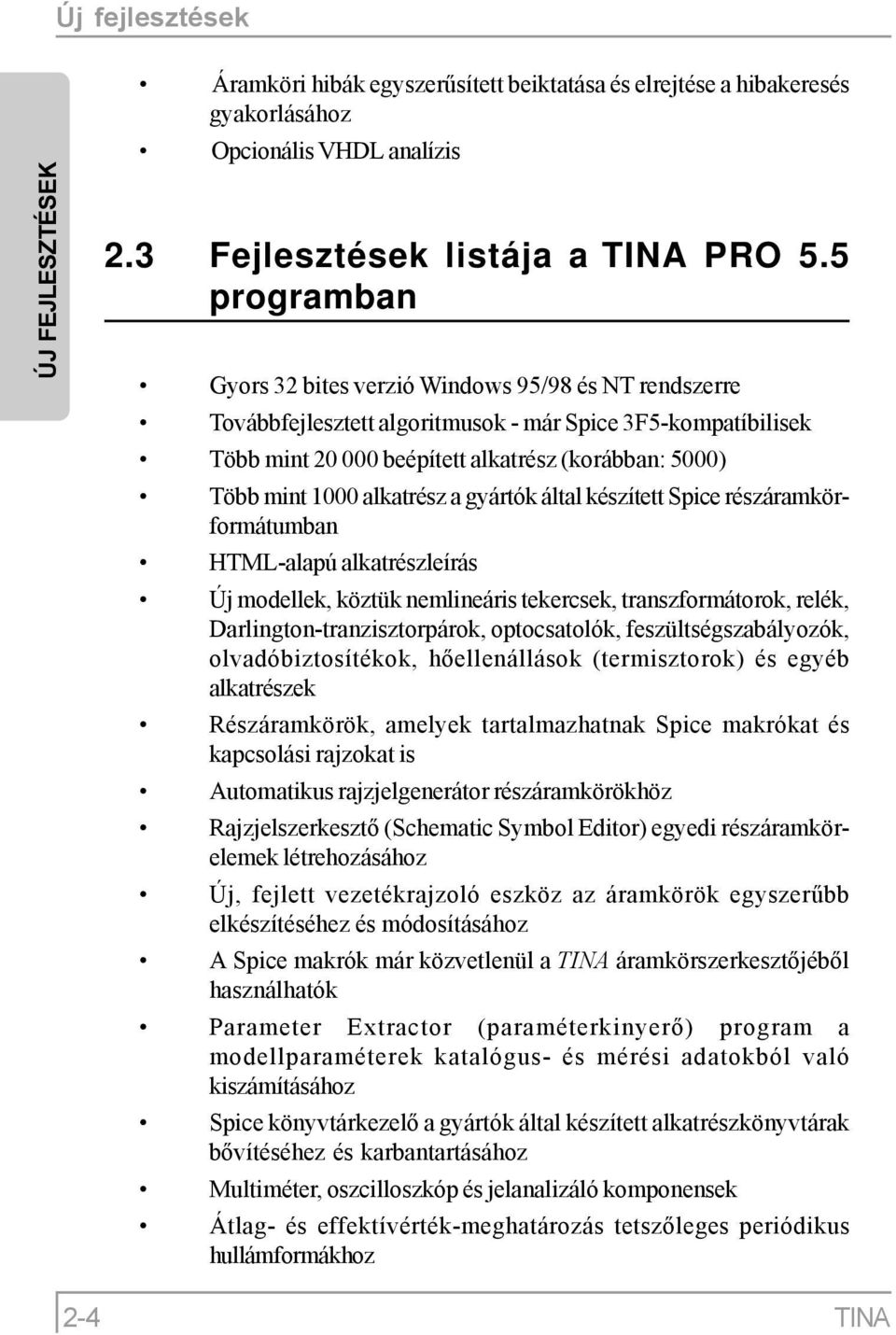 alkatrész a gyártók által készített Spice részáramkörformátumban HTML-alapú alkatrészleírás Új modellek, köztük nemlineáris tekercsek, transzformátorok, relék, Darlington-tranzisztorpárok,