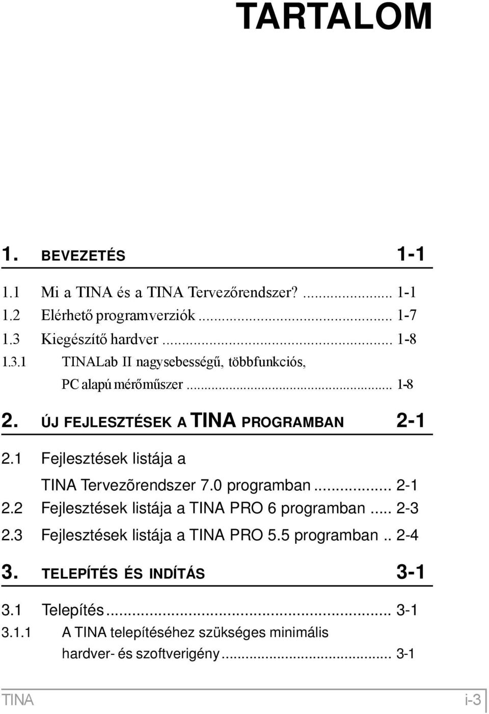 1 Fejlesztések listája a TINA Tervezõrendszer 7.0 programban... 2-1 2.2 Fejlesztések listája a TINA PRO 6 programban... 2-3 2.
