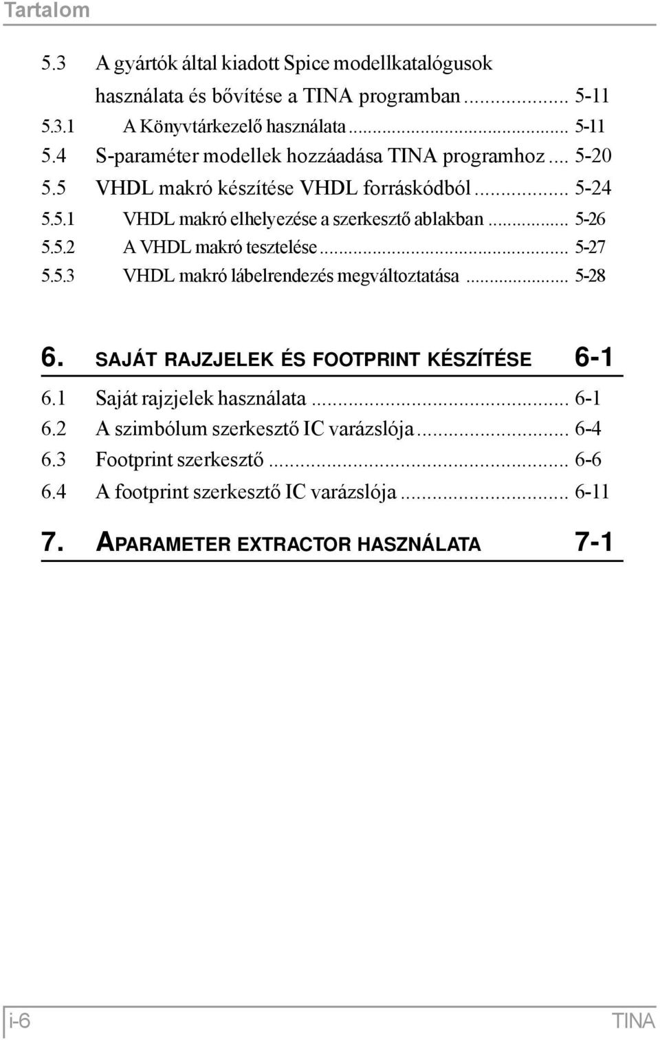 .. 5-28 6. SAJÁT RAJZJELEK ÉS FOOTPRINT KÉSZÍTÉSE 6-1 6.1 Saját rajzjelek használata... 6-1 6.2 A szimbólum szerkesztő IC varázslója... 6-4 6.3 Footprint szerkesztő.