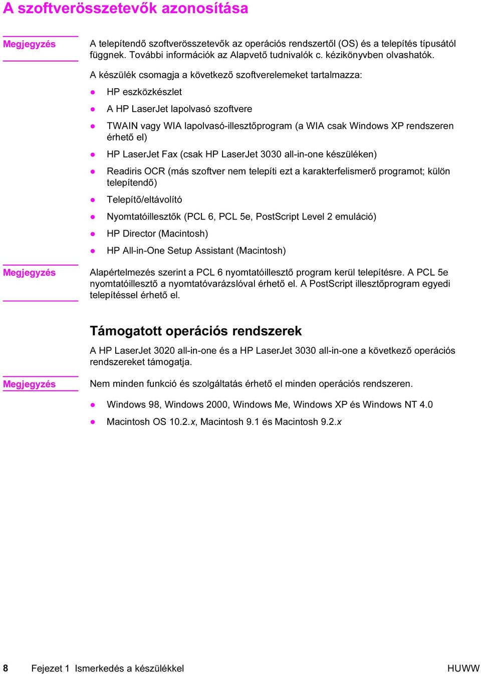 HP LaserJet Fax (csak HP LaserJet 3030 all-in-one készüléken) Readiris OCR (más szoftver nem telepíti ezt a karakterfelismerő programot; külön telepítendő) Telepítő/eltávolító Nyomtatóillesztők (PCL