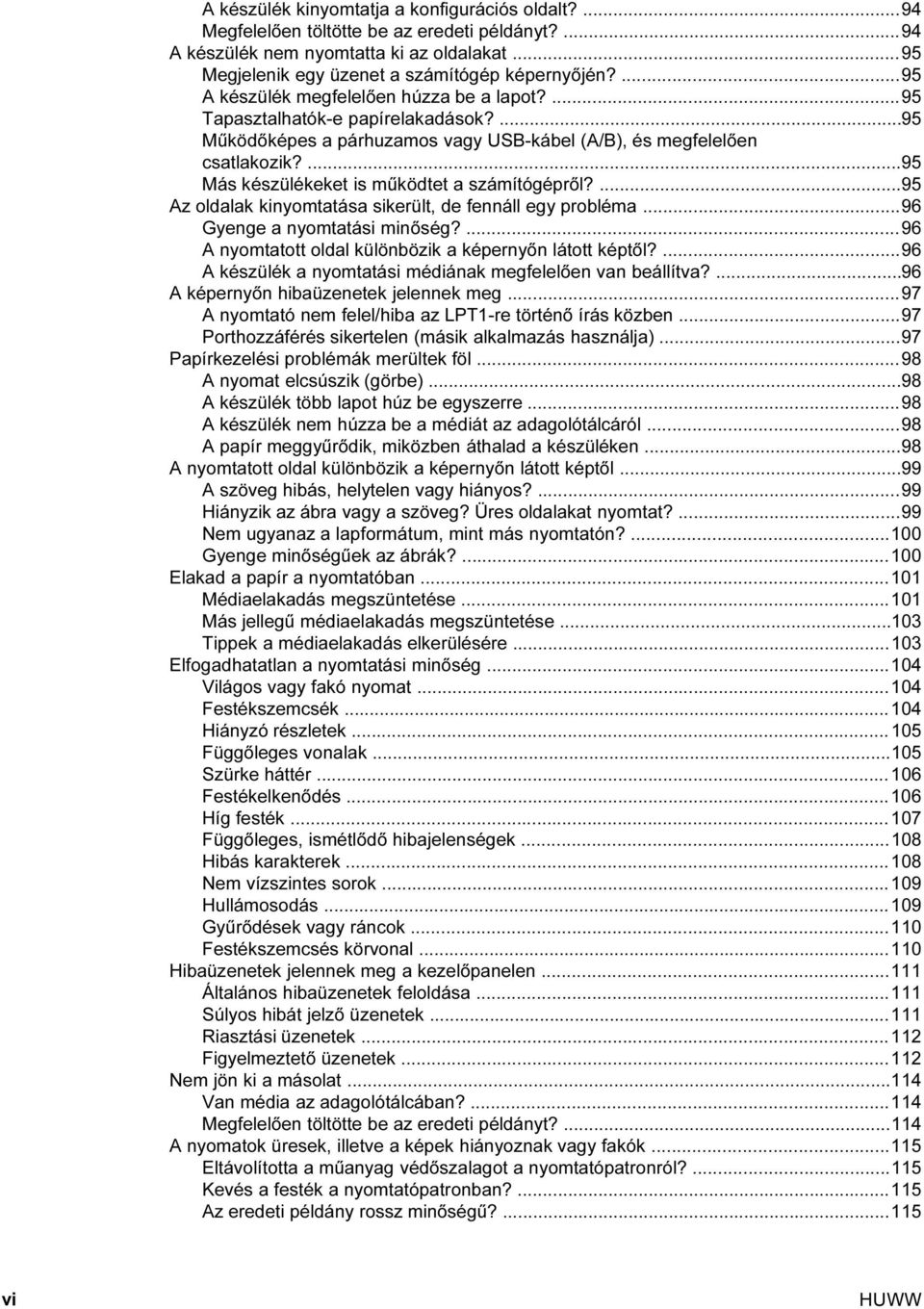 ...95 Más készülékeket is működtet a számítógépről?...95 Az oldalak kinyomtatása sikerült, de fennáll egy probléma...96 Gyenge a nyomtatási minőség?