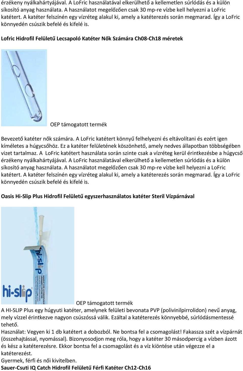 Így a LoFric könnyedén csúszik befelé és kifelé is. Lofric Hidrofil Felületű Lecsapoló Katéter Nők Számára Ch08-Ch18 méretek Bevezető katéter nők számára.