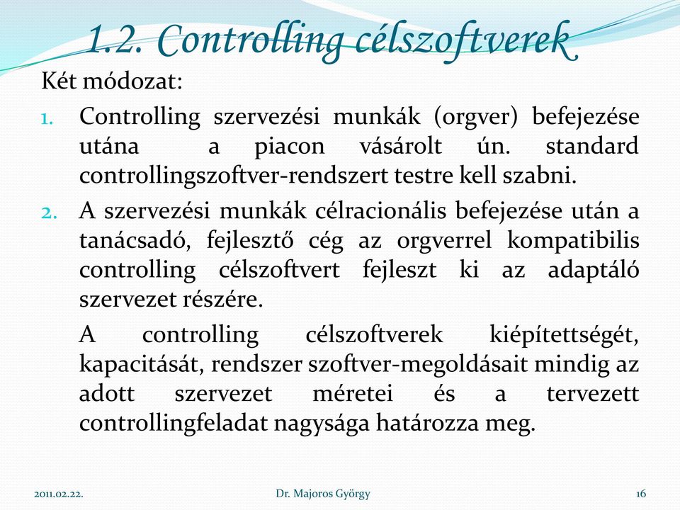 A szervezési munkák célracionális befejezése után a tanácsadó, fejlesztő cég az orgverrel kompatibilis controlling célszoftvert fejleszt ki az