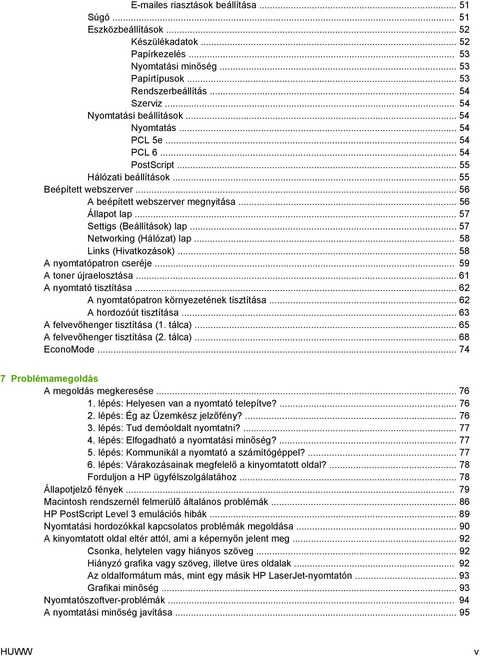 .. 57 Settigs (Beállítások) lap... 57 Networking (Hálózat) lap... 58 Links (Hivatkozások)... 58 A nyomtatópatron cseréje... 59 A toner újraelosztása... 61 A nyomtató tisztítása.