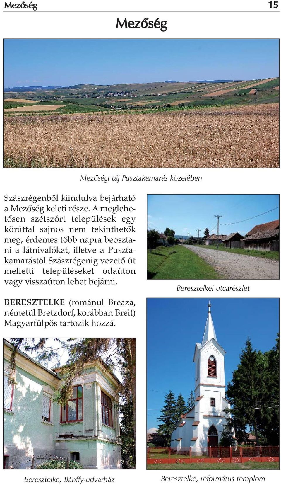 a Pusztakamarástól Szászrégenig vezetõ út melletti településeket odaúton vagy visszaúton lehet bejárni.