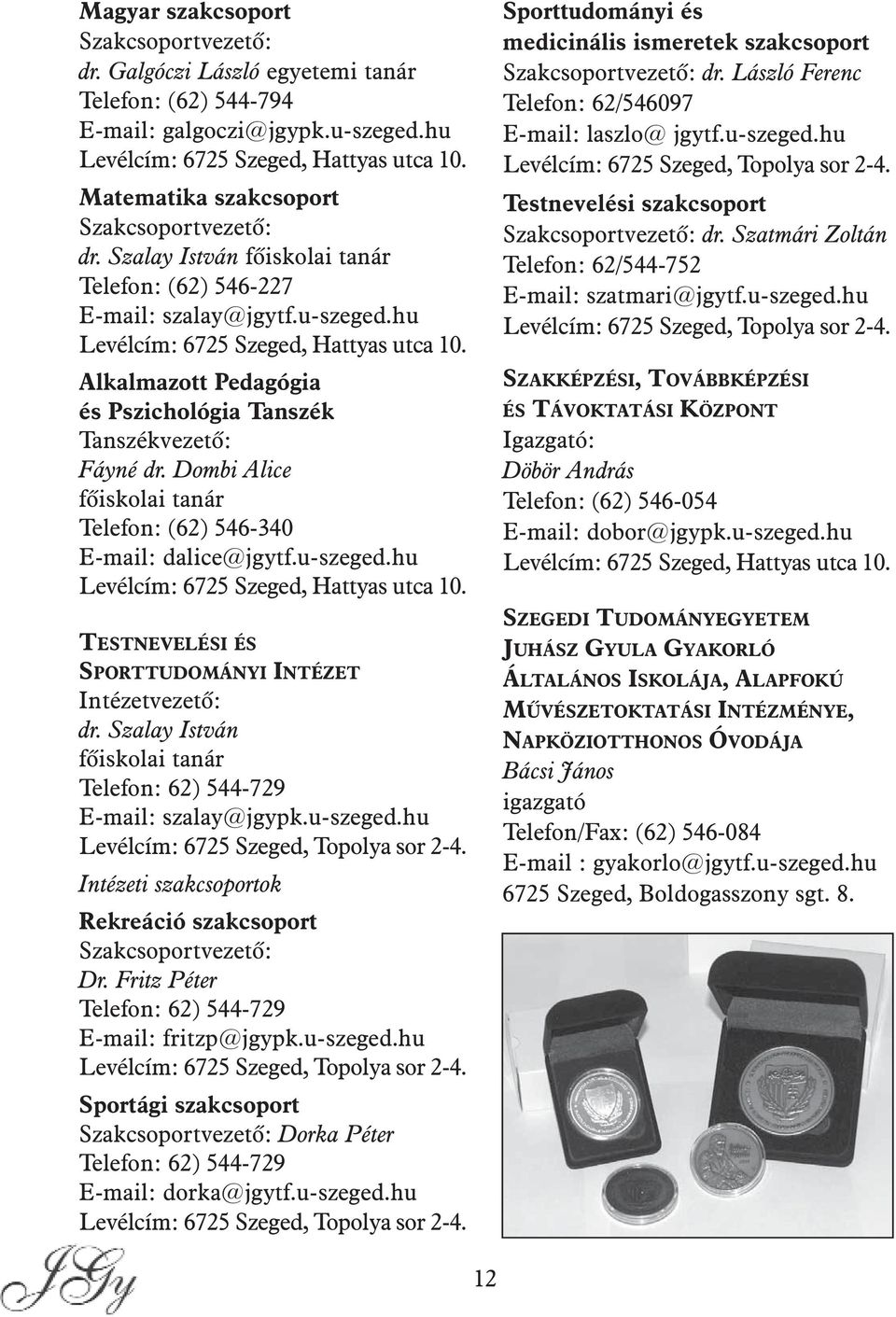 Alkalmazott Pedagógia és Pszichológia Tanszék Tanszékvezetõ: Fáyné dr. Dombi Alice fõiskolai tanár Telefon: (62) 546-340 E-mail: dalice@jgytf.u-szeged.hu Levélcím: 6725 Szeged, Hattyas utca 10.