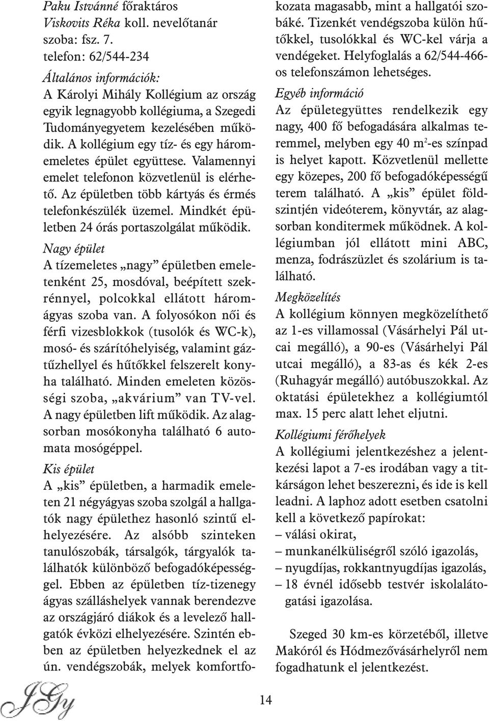 A kollégium egy tíz- és egy háromemeletes épület együttese. Valamennyi emelet telefonon közvetlenül is elérhetõ. Az épületben több kártyás és érmés telefonkészülék üzemel.