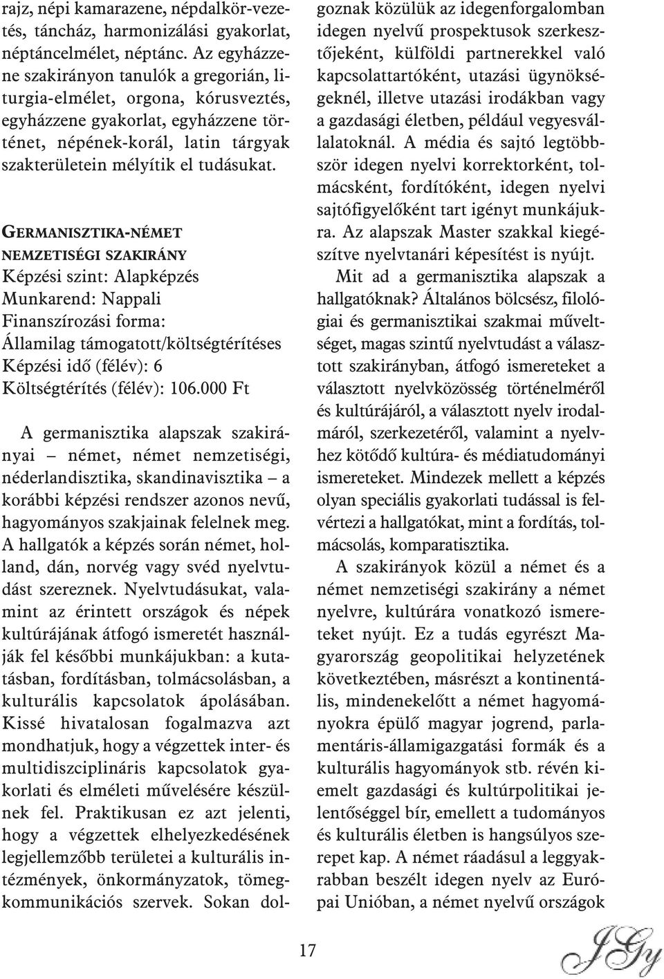 GERMANISZTIKA-NÉMET NEMZETISÉGI SZAKIRÁNY Képzési szint: Alapképzés Munkarend: Nappali Finanszírozási forma: Államilag támogatott/költségtérítéses Képzési idõ (félév): 6 Költségtérítés (félév): 106.